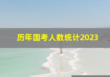 历年国考人数统计2023