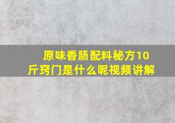 原味香肠配料秘方10斤窍门是什么呢视频讲解