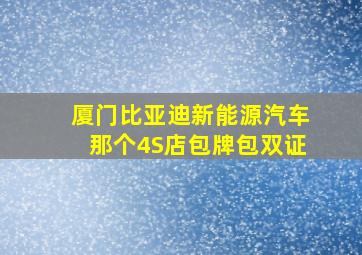 厦门比亚迪新能源汽车那个4S店包牌包双证