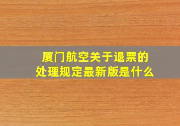 厦门航空关于退票的处理规定最新版是什么