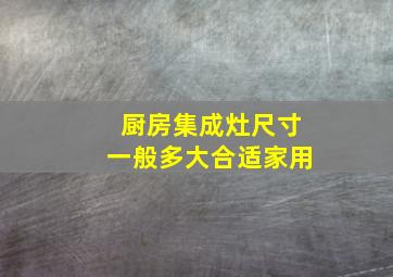 厨房集成灶尺寸一般多大合适家用