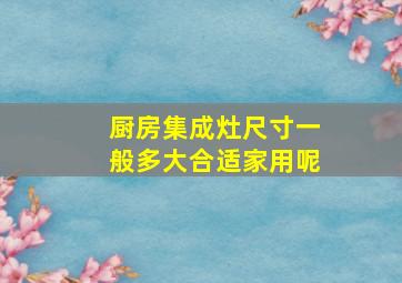 厨房集成灶尺寸一般多大合适家用呢