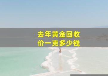 去年黄金回收价一克多少钱