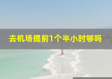 去机场提前1个半小时够吗