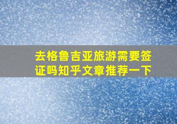 去格鲁吉亚旅游需要签证吗知乎文章推荐一下