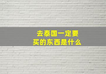 去泰国一定要买的东西是什么