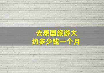 去泰国旅游大约多少钱一个月