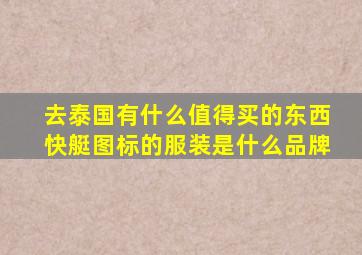 去泰国有什么值得买的东西快艇图标的服装是什么品牌