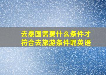 去泰国需要什么条件才符合去旅游条件呢英语