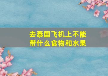 去泰国飞机上不能带什么食物和水果