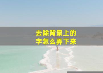 去除背景上的字怎么弄下来