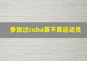 参加过cuba算不算运动员