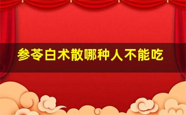 参苓白术散哪种人不能吃