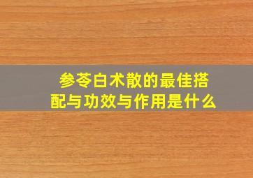 参苓白术散的最佳搭配与功效与作用是什么