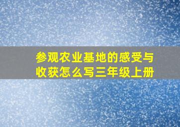 参观农业基地的感受与收获怎么写三年级上册