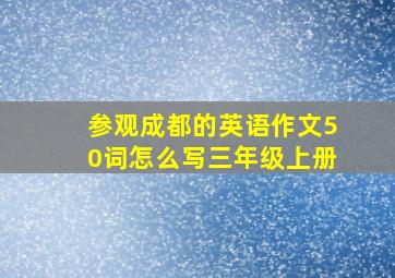 参观成都的英语作文50词怎么写三年级上册