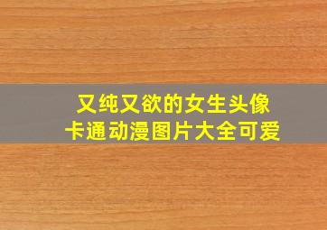 又纯又欲的女生头像卡通动漫图片大全可爱