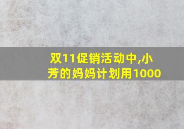 双11促销活动中,小芳的妈妈计划用1000