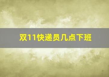 双11快递员几点下班