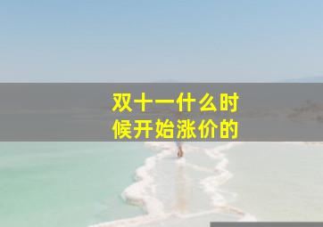 双十一什么时候开始涨价的