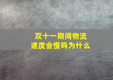 双十一期间物流速度会慢吗为什么