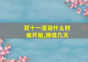 双十一活动什么时候开始,持续几天