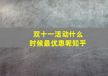 双十一活动什么时候最优惠呢知乎