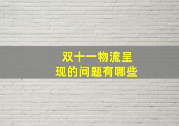 双十一物流呈现的问题有哪些