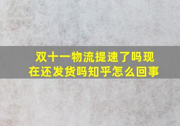 双十一物流提速了吗现在还发货吗知乎怎么回事