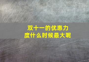 双十一的优惠力度什么时候最大呢