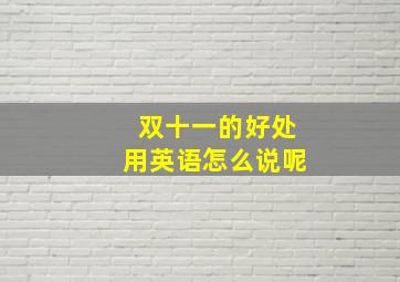 双十一的好处用英语怎么说呢