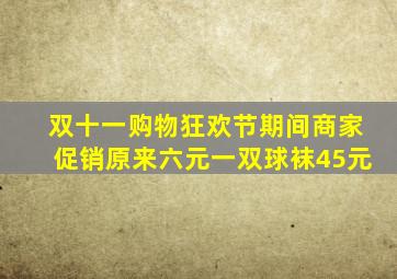 双十一购物狂欢节期间商家促销原来六元一双球袜45元