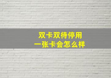 双卡双待停用一张卡会怎么样