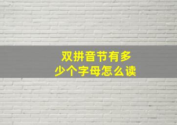 双拼音节有多少个字母怎么读