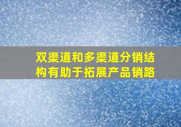 双渠道和多渠道分销结构有助于拓展产品销路