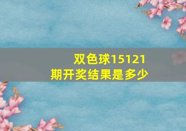 双色球15121期开奖结果是多少