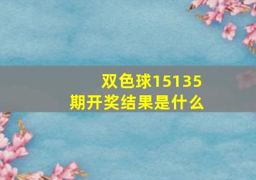 双色球15135期开奖结果是什么