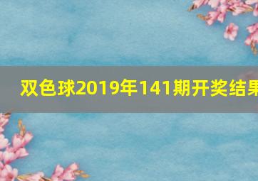 双色球2019年141期开奖结果