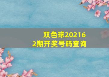 双色球202162期开奖号码查询