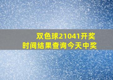 双色球21041开奖时间结果查询今天中奖