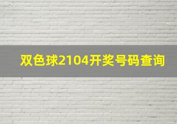 双色球2104开奖号码查询