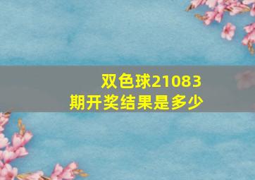 双色球21083期开奖结果是多少