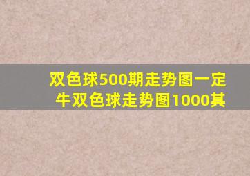 双色球500期走势图一定牛双色球走势图1000其