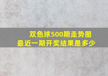 双色球500期走势图最近一期开奖结果是多少