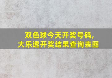 双色球今天开奖号码,大乐透开奖结果查询表图