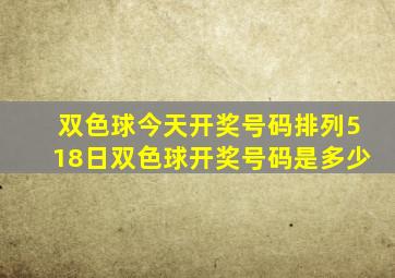 双色球今天开奖号码排列518日双色球开奖号码是多少