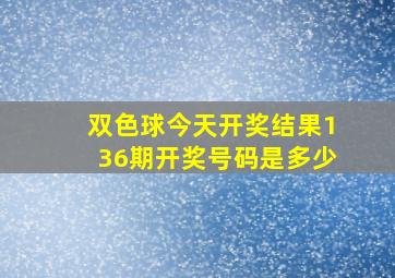 双色球今天开奖结果136期开奖号码是多少