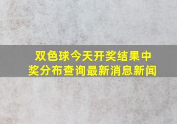 双色球今天开奖结果中奖分布查询最新消息新闻