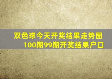 双色球今天开奖结果走势图100期99期开奖结果户口