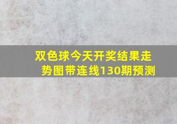 双色球今天开奖结果走势图带连线130期预测